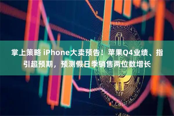 掌上策略 iPhone大卖预告！苹果Q4业绩、指引超预期，预测假日季销售两位数增长